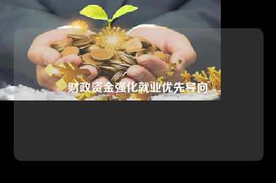 财政资金强化就业优先导向